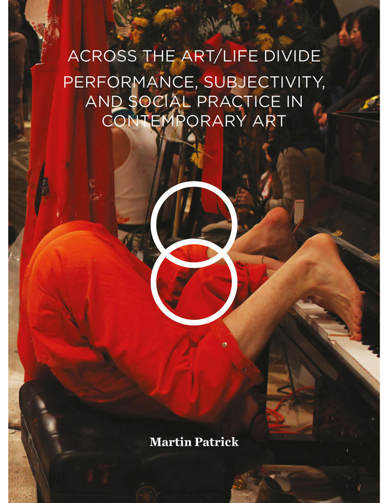 Across the Art/Life Divide - Performance, Subjectivity, and Social Practice in Contemporary Art