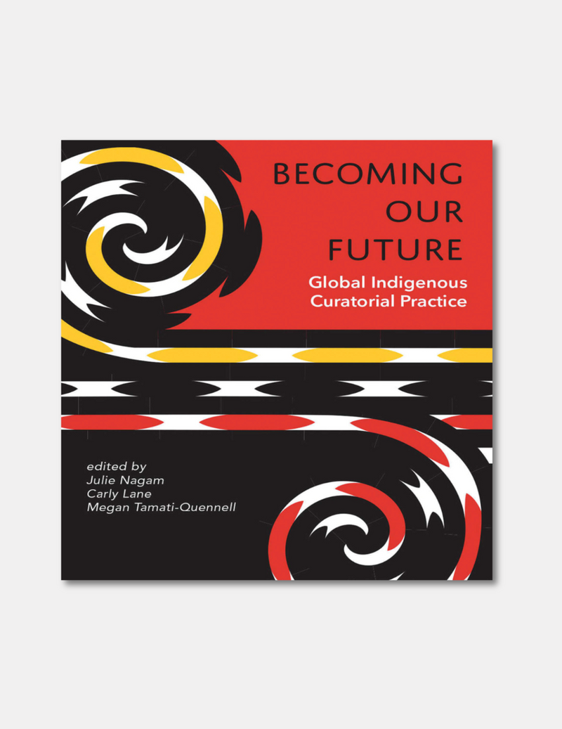 Becoming Our Future: Global Indigenous Curatorial Practice